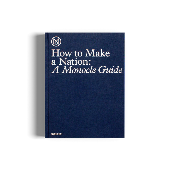 HOW TO MAKE A NATION- A MONOCLE GUIDE
