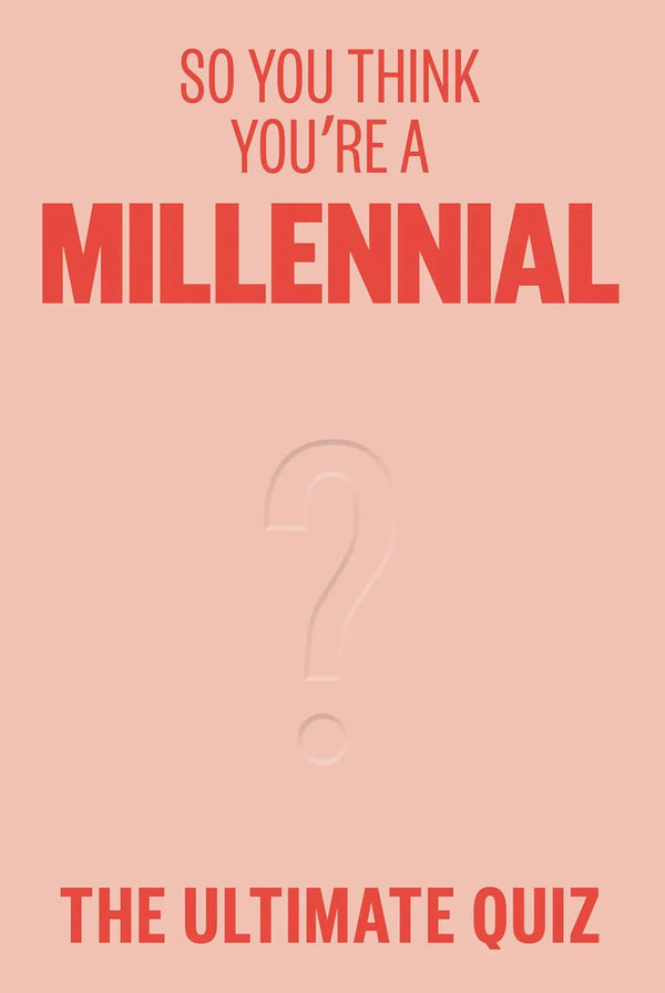 So You Think You’re A Millennial